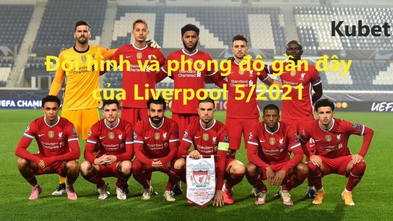 Đội hình và phong độ gần đây của Liverpool năm 2021